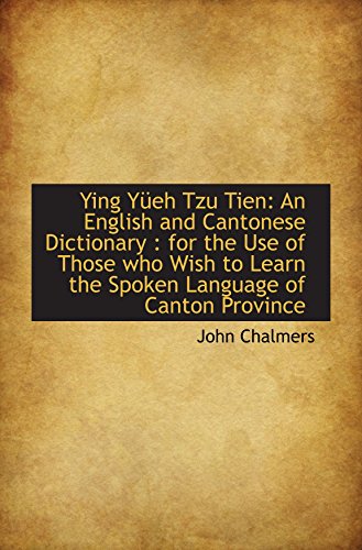 Ying Yüeh Tzu Tien: An English and Cantonese Dictionary : for the Use of Those who Wish to Learn the