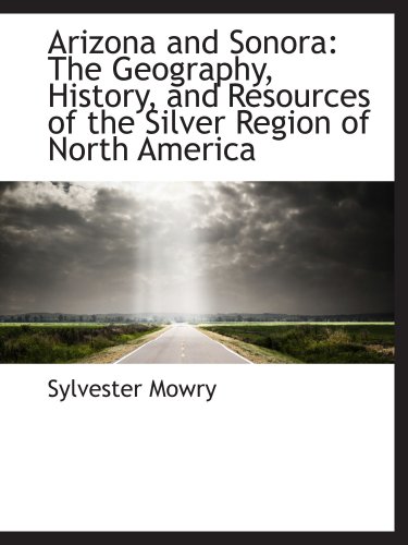 Arizona and Sonora: The Geography, History, and Resources of the Silver Region of North America - Click to Buy