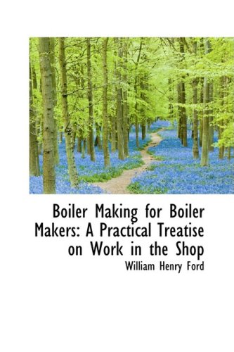 Boiler Making for Boiler Makers: A Practical Treatise on Work in the Shop - Click to Buy
