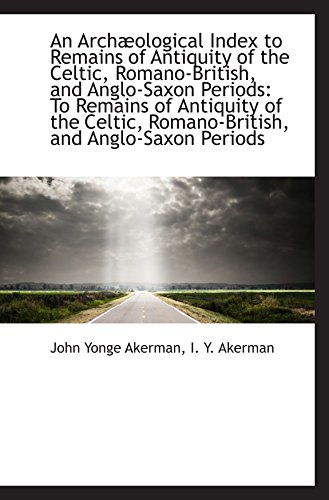An Archæological Index to Remains of Antiquity of the Celtic, Romano-British, and Anglo-Saxon Period - Click to Buy