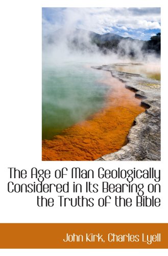 The Age of Man Geologically Considered in Its Bearing on the Truths of the Bible - Click to Buy