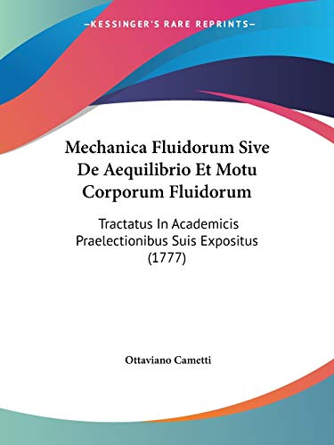 Mechanica Fluidorum Sive De Aequilibrio Et Motu Corporum Fluidorum: Tractatus In Academicis Praelectionibus Suis Expositus (1777)