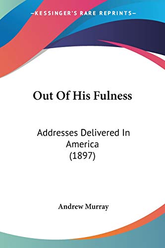 Out of His Fulness: Addresses Delivered in America - Click to Buy