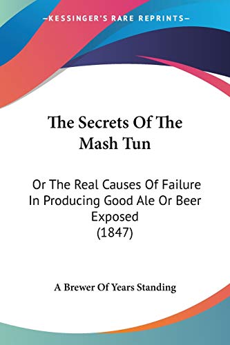 The Secrets Of The Mash Tun: Or The Real Causes Of Failure In Producing Good Ale Or Beer Exposed (1847) - Click to Buy