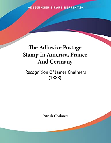 The Adhesive Postage Stamp In America, France And Germany: Recognition Of James Chalmers (1888) - Click to Buy