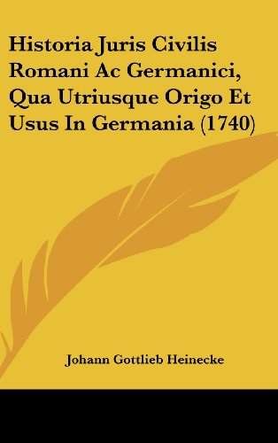 Historia Juris Civilis Romani Ac Germanici, Qua Utriusque Origo Et Usus In Germania (1740) - Click to Buy