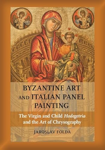 Byzantine Art and Italian Panel Painting: The Virgin and Child Hodegetria and the Art of Chrysography - Click to Buy