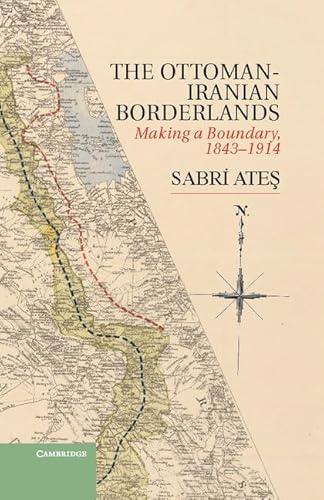 Ottoman-Iranian Borderlands: Making a Boundary, 1843-1914