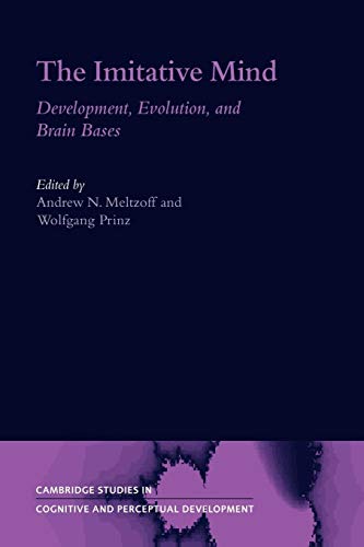 The Imitative Mind: Development, Evolution and Brain Bases (Cambridge Studies in Cognitive and Perceptual Development, Series Number 6)