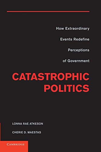 Catastrophic Politics: How Extraordinary Events Redefine Perceptions Of Government - Click to Buy