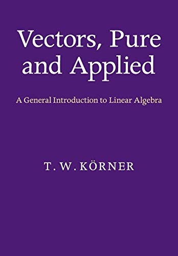 Vectors, Pure and Applied: A General Introduction to Linear Algebra - Click to Buy