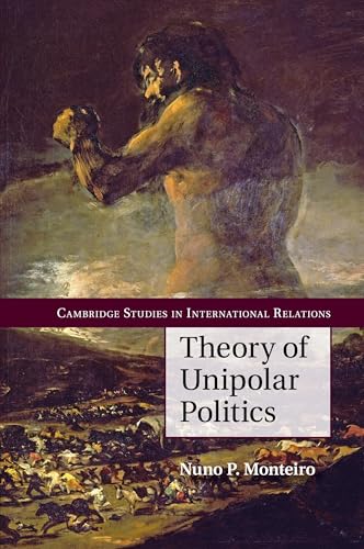 Theory of Unipolar Politics (Cambridge Studies in International Relations, Series Number 132)
