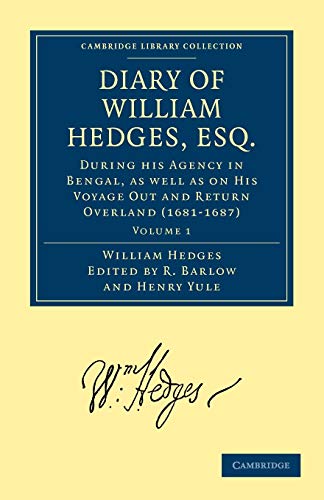 Diary of William Hedges, Esq. During his Agency in Bengal, as well as on his Voyage Out and Return Overland (1681-1687): Volume 1