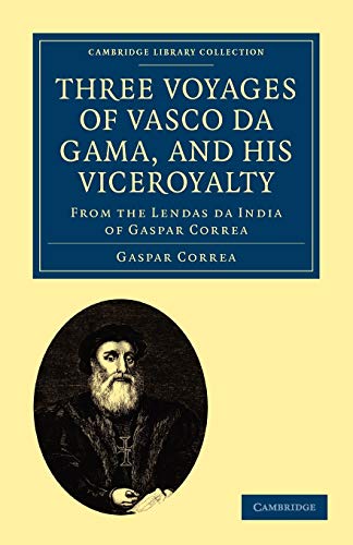 Three Voyages of Vasco da Gama, and his Viceroyalty: From the Lendas da India of Gaspar Correa; accompanied by original documents (Cambridge Library Collection - Hakluyt First Series) - Click to Buy