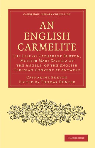 An English Carmelite: The Life of Catharine Burton, Mother Mary Xaveria of the Angels, of the English Teresian Convent at Antwerp (Cambridge Library ... & Irish History, 17th & 18th Centuries) - Click to Buy