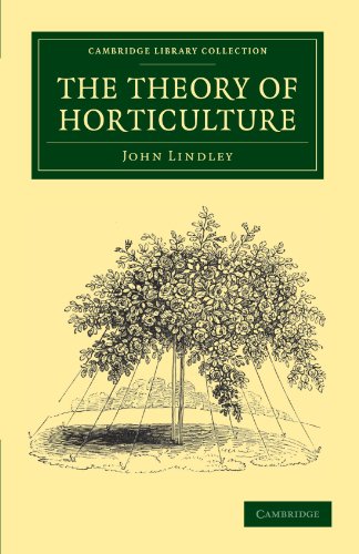The Theory Of Horticulture: Or, An Attempt to Explain the Principal Operations of Gardening upon Physiological Principles