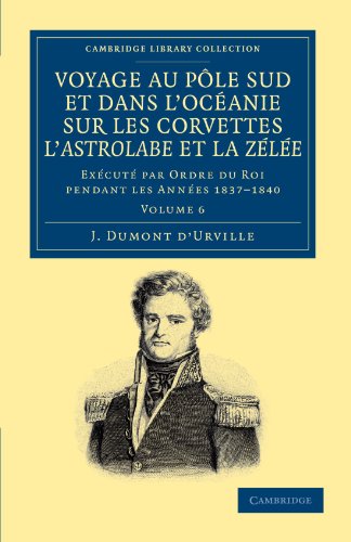 Voyage Au Pole Sud Et Dans L'Oceanie Sur Les Corvettes L'Astrolabe Et La Zelee, Volume 6: Exécuté Par Ordre Du Roi Pendant Les Années 1837-1840: ... Library Collection - Travel and Exploration) - Click to Buy