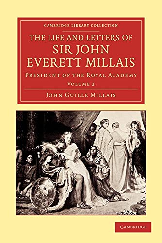 The Life and Letters of Sir John Everett Millais: President of the Royal Academy (Cambridge Library Collection - Art and Architecture) (Volume 2)