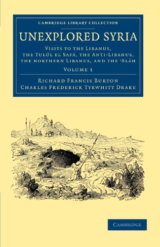 Unexplored Syria: Visits to the Libanus, the Tulúl el Safá, the Anti-Libanus, the Northern Libanus, and the 'Aláh, Volume 1 - Click to Buy