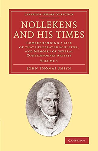 Nollekens and his Times: Comprehending A Life Of That Celebrated Sculptor, And Memoirs Of Several Contemporary Artists (Cambridge Library Collection - Art and Architecture) (Volume 1) - Click to Buy