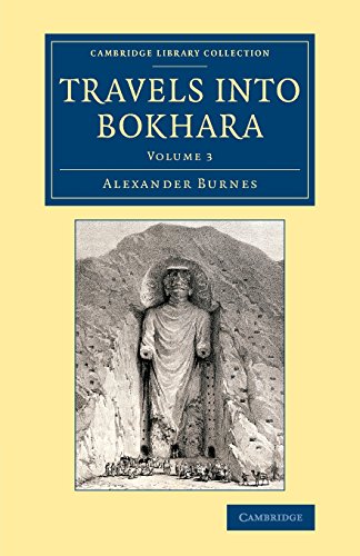 Travels Into Bokhara: Being the Account of a Journey from India to Cabool, Tartary and Persia; Also, Narrative of a Voyage on the Indus, fro