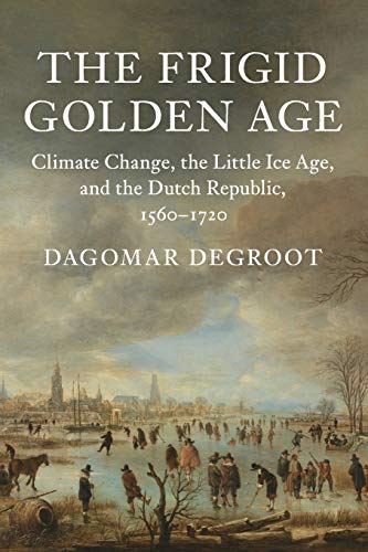 The Frigid Golden Age: Climate Change, the Little Ice Age, and the Dutch Republic, 1560–1720 (Studies in Environment and History) - Click to Buy