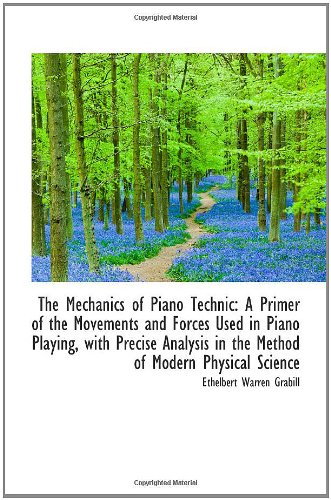 The Mechanics of Piano Technic: A Primer of the Movements and Forces Used in Piano Playing, with Pre - Click to Buy