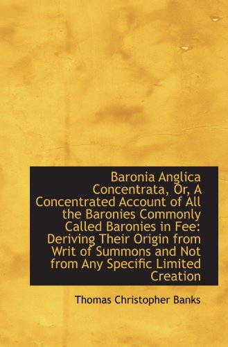 Baronia Anglica Concentrata, Or, A Concentrated Account of All the Baronies Commonly Called Baronies