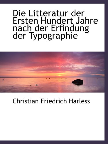 Die Litteratur der Ersten Hundert Jahre nach der Erfindung der Typographie