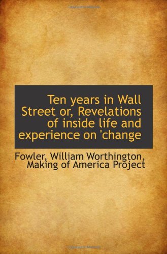 Ten years in Wall Street or, Revelations of inside life and experience on 'change - Click to Buy