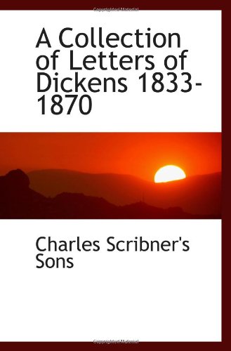 A Collection of Letters of Dickens 1833-1870