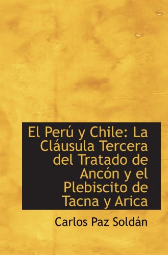 El Perú y Chile: La Cláusula Tercera del Tratado de Ancón y el Plebiscito de Tacna y Arica - Click to Buy