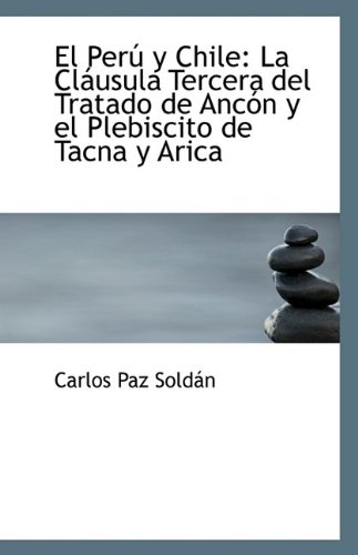 El Peru y Chile: La Clausula Tercera del Tratado de Ancon y El Plebiscito de Tacna y Arica - Click to Buy