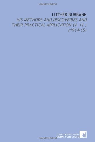 Luther Burbank: His Methods and Discoveries and Their Practical Application (V. 11 ) (1914-15) - Click to Buy