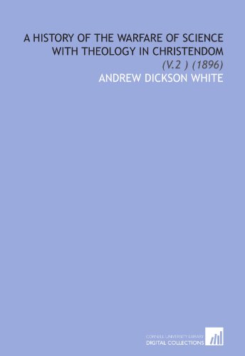 A History of the Warfare of Science With Theology in Christendom: (V.2 ) (1896) - Click to Buy