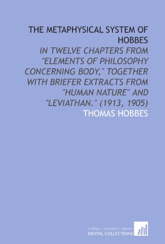 The Metaphysical System of Hobbes: In Twelve Chapters From "Elements of Philosophy Concerning Body," Together With Briefer Extracts From "Human Nature" and "Leviathan." (1913, 1905) - Click to Buy