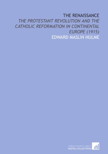 The Renaissance: The Protestant Revolution and the Catholic Reformation in Continental Europe (1915) - Click to Buy