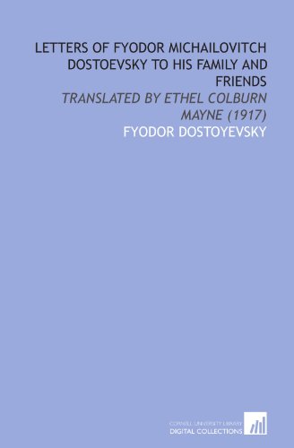 Letters of Fyodor Michailovitch Dostoevsky to His Family and Friends: Translated by Ethel Colburn Mayne (1917) - Click to Buy