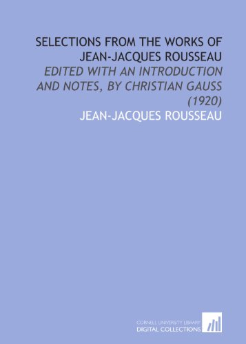 Selections From the Works of Jean-Jacques Rousseau: Edited With an Introduction and Notes, by Christian Gauss (1920) - Click to Buy