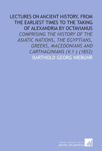 Lectures on Ancient History, From the Earliest Times to the Taking of Alexandria by Octavianus - Click to Buy