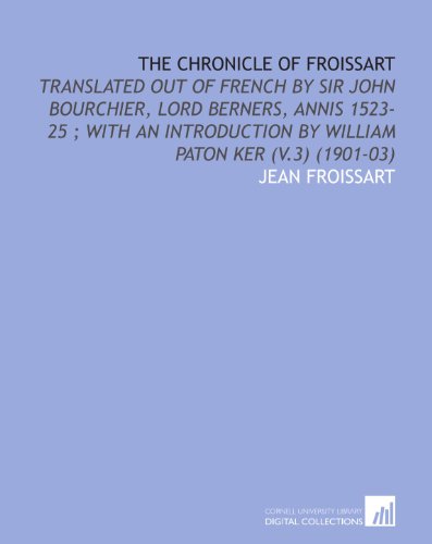 The Chronicle of Froissart: Translated Out of French by Sir John Bourchier, Lord Berners, Annis 1523-25 ; With an Introduction by William Paton Ker (V.3) (1901-03) - Click to Buy