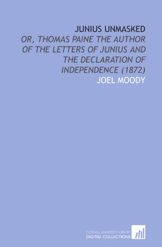Junius Unmasked: Or, Thomas Paine the Author of the Letters of Junius and the Declaration of Independence (1872)