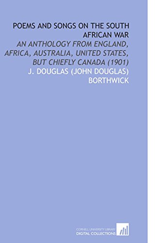 Poems and Songs on the South African War: An Anthology From England, Africa, Australia, United States, But Chiefly Canada (1901)