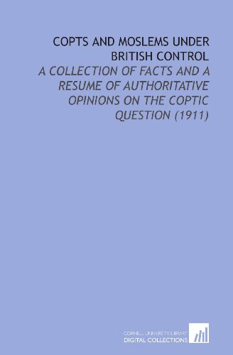 Copts and Moslems Under British Control: A Collection of Facts and a Resume of Authoritative Opinions on the Coptic Question (1911) - Click to Buy