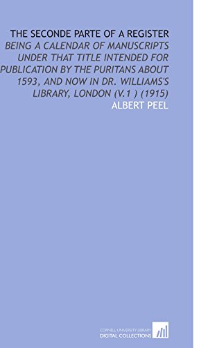 The Seconde Parte of a Register: Being a Calendar of Manuscripts Under That Title Intended for Publication by the Puritans About 1593, and Now in Dr. Williams's Library, London (V.1 ) (1915) - Click to Buy