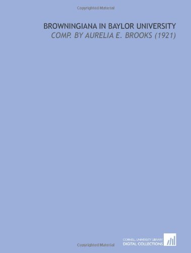 Browningiana in Baylor University: Comp. By Aurelia E. Brooks (1921) - Click to Buy