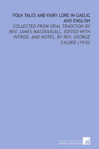 Folk Tales and Fairy Lore in Gaelic and English: Collected From Oral Tradition By Rev. James Macdougall. Edited With Introd. And Notes, By Rev. George Calder (1910) - Click to Buy