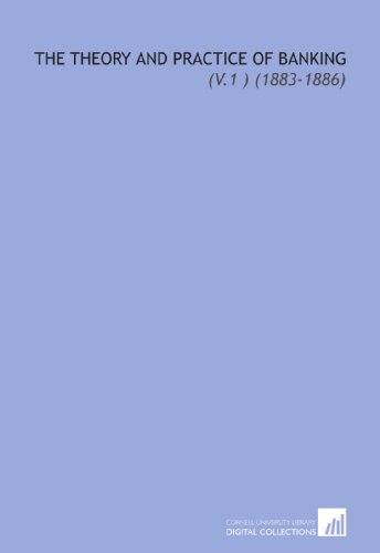 The Theory and Practice of Banking: (V.1 ) (1883-1886) - Click to Buy