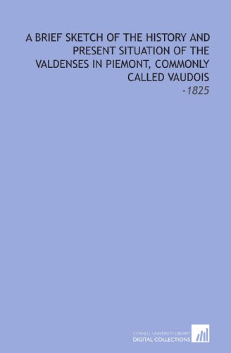 A Brief Sketch of the History and Present Situation of the Valdenses in Piemont, Commonly Called Vaudois: -1825 - Click to Buy