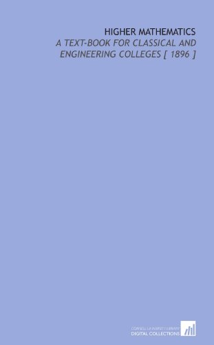 Higher Mathematics: A Text-Book for Classical and Engineering Colleges [ 1896 ] - Click to Buy